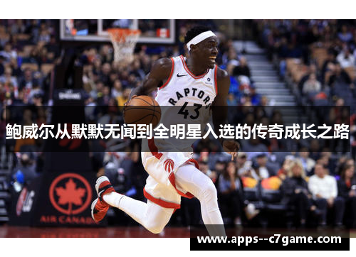 鲍威尔从默默无闻到全明星入选的传奇成长之路